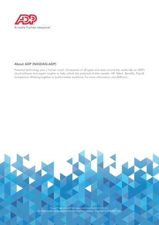 14
The ADP logo and ADP are registered trademarks of ADP, LLC.
All other marks are the property of their respective owners. Copyright © 2015 ADP, LLC.
About ADP (NASDAQ-ADP)
Powerful technology plus a human touch. Companies of all types and sizes around the world rely on ADP’s
cloud software and expert insights to help unlock the potential of their people. HR. Talent. Benefits. Payroll.
Compliance. Working together to build a better workforce. For more information, visit ADP.com.
 