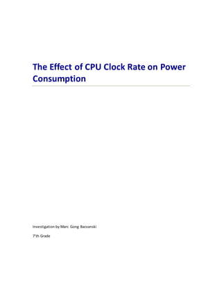 The Effect of CPU Clock Rate on Power
Consumption
Investigation by Marc Gong Bacvanski
7’th Grade
 