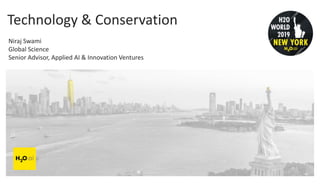 Technology & Conservation
Niraj Swami
Global Science
Senior Advisor, Applied AI & Innovation Ventures
 