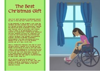 The Best
Christmas Gift
One of my most memorable Christmases marked
the end of the time that I spent in a wheelchair.
At t...