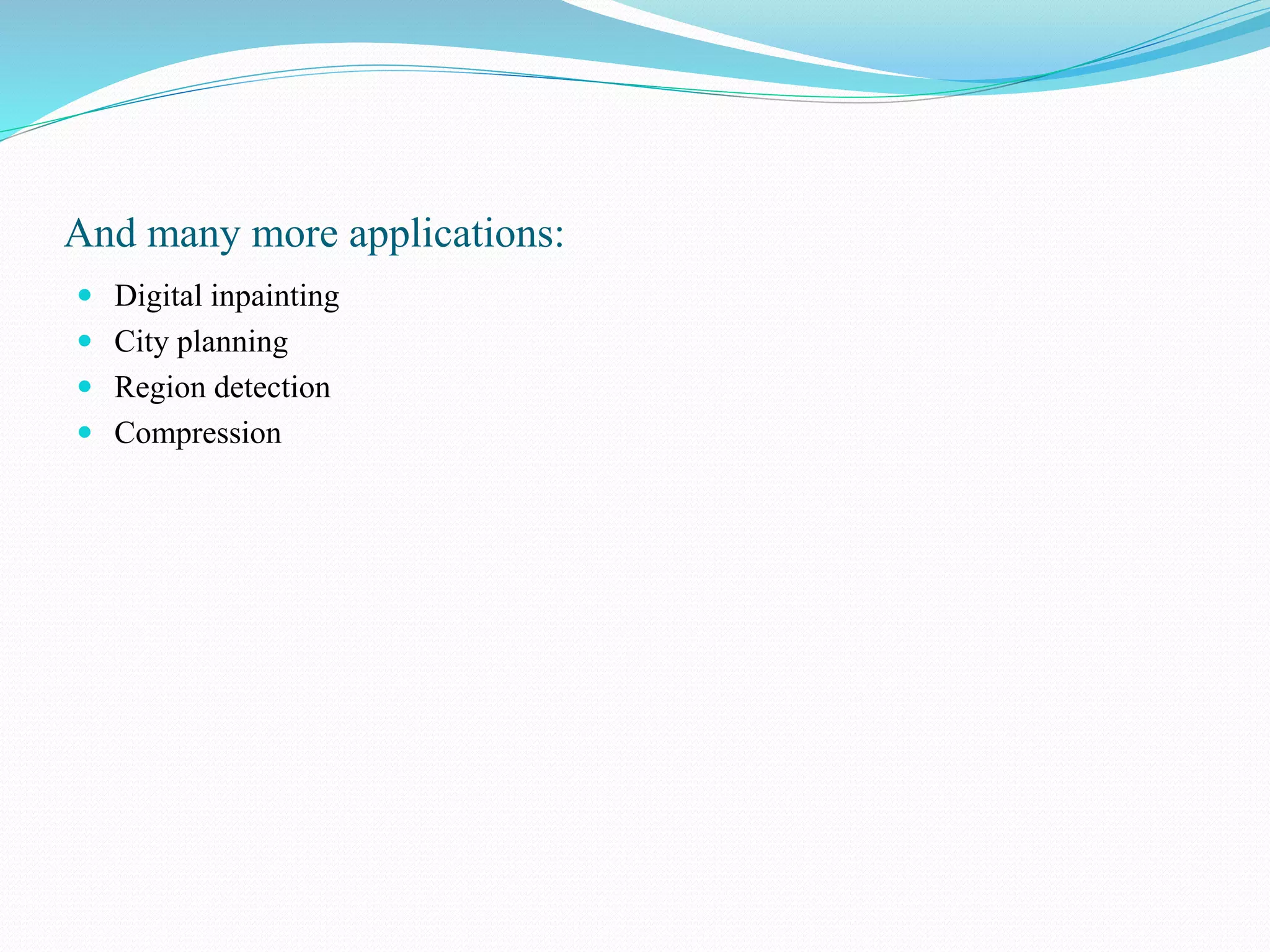 And many more applications:
 Digital inpainting
 City planning
 Region detection
 Compression
 