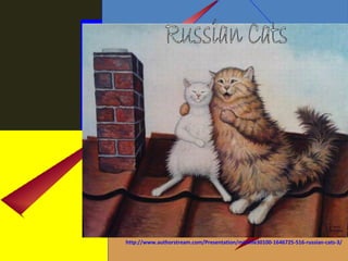http://www.authorstream.com/Presentation/mireille30100-1646725-516-russian-cats-3/
 