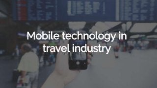 Mobile technology in
travel industry
 