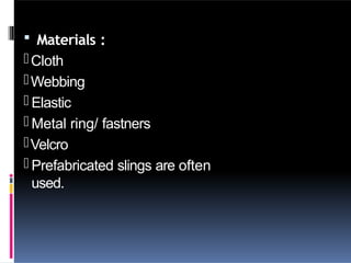 Materials :
-Cloth
-Webbing
- Elastic
- Metal ring/ fastners
-Velcro
- Prefabricated slings are often
used.
 