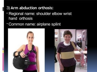 3) Arm abduction orthosis:
- Regional name: shoulder elbow wrist
hand orthosis
- Common name: airplane splint
 