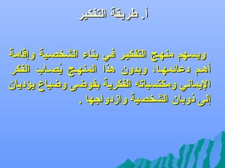 ‫أ. طريقة التفكير‬
‫ويسفهم منهفج التفكيفر ففي بناء الشخصفية وإقامة‬
‫أهفم دعائمهفا، وبدون هذا المنهفج يصفاب الفكر‬
‫هُ‬
‫اليماني ومكتسبات ه الفكرية بفوضى وضياع يؤديان‬
‫إلى ذوبان الشخصية وازدواجها .‬

 