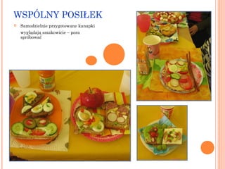 WSPÓLNY POSIŁEK


Samodzielnie przygotowane kanapki
wyglądają smakowicie – pora
spróbować

 