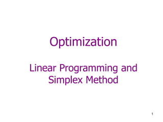 1
Optimization
Linear Programming and
Simplex Method
 