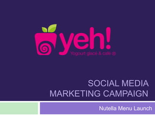 SOCIAL MEDIA
MARKETING CAMPAIGN
Nutella Menu Launch
 