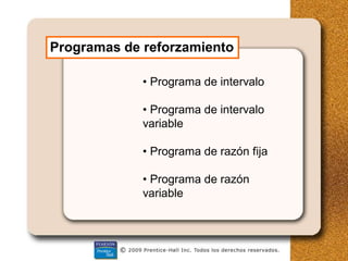 • Programa de intervalo
• Programa de intervalo
variable
• Programa de razón fija
• Programa de razón
variable
Programas de reforzamiento
 