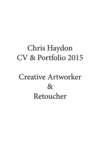 Chris Haydon
CV & Portfolio 2015
Creative Artworker
&
Retoucher
 