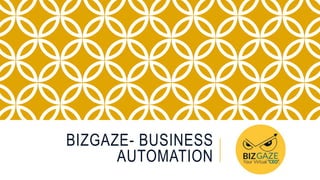 BIZGAZE- BUSINESS
AUTOMATION
 