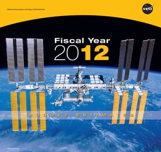 National Aeronautics and Space Administration




                                                    Fiscal Year

                                                2012

                         B        U       D     G   E   T   E   S   T   I   M   A   T   E   S




www.nasa.gov
 