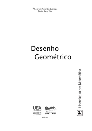 Desenho
Geométrico
Alberto Luiz Fernandes Queiroga
Claudio Barros Vitor
Manaus 2007
 