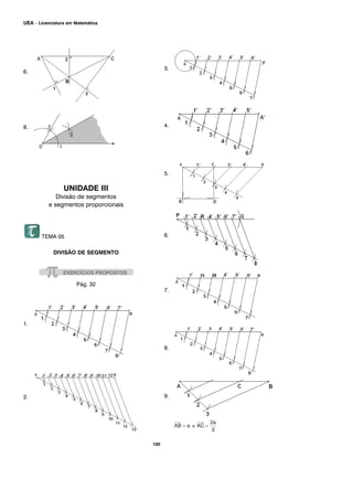 100
UEA – Licenciatura em Matemática
6.
8.
UNIDADE III
Divisão de segmentos
e segmentos proporcionais
TEMA 05
DIVISÃO DE SEGMENTO
Pág. 32
1.
2.
3.
4.
5.
6.
7.
8.
9.
 
