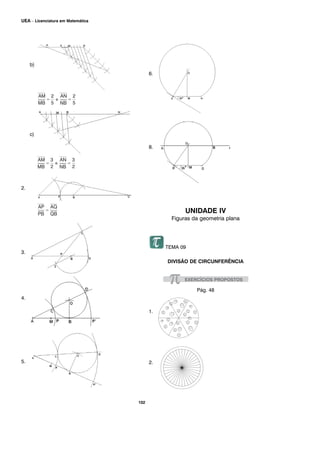 102
UEA – Licenciatura em Matemática
b)
c)
2.
3.
4.
5.
6.
8.
UNIDADE IV
Figuras da geometria plana
TEMA 09
DIVISÃO DE CIRCUNFERÊNCIA
Pág. 48
1.
2.
 