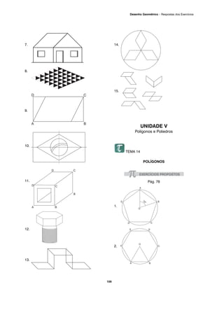 7.
8.
9.
10.
11.
12.
13.
14.
15.
UNIDADE V
Polígonos e Poliedros
TEMA 14
POLÍGONOS
Pág. 78
1.
2.
109
Desenho Geométrico – Respostas dos Exercícios
 