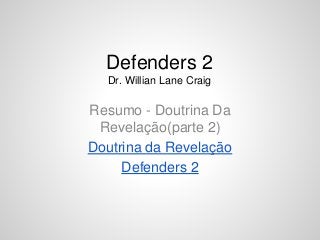 Resumo - Doutrina Da
Revelação(parte 2)
Doutrina da Revelação
Defenders 2
Defenders 2
Dr. Willian Lane Craig
 