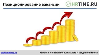 www.hrtime.ru Удобные HR-решения для малого и среднего бизнеса
Позиционирование вакансии
 