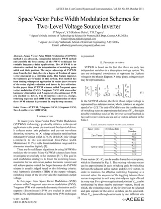 ACEEE Int. J. on Control System and Instrumentation, Vol. 02, No. 03, October 2011



    Space Vector Pulse Width Modulation Schemes for
           Two-Level Voltage Source Inverter
                                           P.Tripura1, Y.S.Kishore Babu2, Y.R.Tagore2
                1
                    Vignan’s Nirula Institute of Technology & Science for Women,EEE Dept.,Guntur,A.P.,INDIA
                                                  Email: tripura.pidikiti@gmail.com
                          2
                            Vignan University, Vadlamudi, School of Electrical Engineering, A.P, INDIA
                                         Email: yskbabu@gmail.com,yrtagore@yahoo.com


Abstract—Space Vector Pulse Width Modulation (SVPWM)                    is presented.
method is an advanced, computation intensive PWM method
and possibly the best among all the PWM techniques for                                       II. PRINCIPLES OF SVPWM
variable frequency drive applications. The SVPWM is an
alternative method for the determination of switching pulse                SVPWM is based on the fact that there are only two
width and their position. The major advantage of SVPWM                  independent variables in a three-phase voltage system. We
stem from the fact that, there is a degree of freedom of space          can use orthogonal coordinates to represent the 3-phase
vector placement in a switching cycle. This feature improves            voltage in the phasor diagram. A three-phase voltage vector
the harmonic performance of this method. This method has
                                                                        may be represented as
been finding widespread application in recent years because
of the easier digital realization and better dc bus utilization.
In this paper, three SVPWM schemes, called 7-segment space
                                                                            V  2 1
                                                                                                    1     1            V A0 
                                                                                                                     VB 0 
vector modulation (SVM), 7-segment SVM with even-order
                                                                            V                   2     2
harmonic elimination and 5-segment (discontinuous) SVM
                                                                               3 0                                               (1)
are studied in detail. The theoretical analysis, design,                                          3 2  3           2 VC 0 
                                                                                                                         
switching sequence and SIMULINK implementation of these
three SVM schemes is presented in step-by-step manner.                  In the SVPWM scheme, the three phase output voltage is
                                                                        represented by a reference vector, which, rotates at an angular
Index Terms—SVPWM, 7-Segment SVM, 5-Segment SVM,                        speed of  =2f. The task of SVM is to use the combinations
Two -Level Inverter, SIMULINK                                           of switching states to approximate the locus of Vref , the eight
                                                                        possible switching states of the inverter are represented as
                         I. INTRODUCTION                                two null vector vectors and six active vectors as listed in the
      In recent years, Space Vector Pulse Width Modulation              Table 1.
(SVPWM) technology gradually obtains widespread                                   TABLE I. SWITCHING STATES OF THE TWO LEVEL INVERTER
applications in the power electronics and the electrical drives.
It reduces motor axis pulsation and current waveform
distortion, moreover, its DC voltage utilization ratio has been
enhanced very much which is 70.7% of the DC link voltage
(compared to the conventional Sine-Pulse width
Modulation’s 61.2%), in the linear modulation range and it is
also easier to realize digitally [3].
     There are three different algorithms for using SVPWM to
modulate the inverter. Many SVPWM schemes have been
investigated extensively in the literature [5-7]. The goal in
each modulation strategy is to lower the switching losses,              These vectors (V1~V6) can be used to frame the vector plane,
maximize the bus utilization, reduce harmonic content and               which is illustrated in Fig: 1. The rotating reference vector
still achieve precise control. So, the performance of a SVPWM           can be approximated in each switching cycle by switching
scheme is usually judged based on the following criteria:               between the adjacent active vectors and the zero vectors. In
total harmonic distortion (THD) of the output voltages,                 order to maintain the effective switching frequency at a
switching losses of the inverter and the maximum output                 minimal value, the sequence of the toggling between these
voltage.                                                                vectors is organized in such a way that only one leg is affected
     In this paper three Space Vector Modulation (SVM)                  in every step. For a given magnitude and position Vref, can be
schemes called 7-segment space vector modulation (SVM),                 synthesized by three nearby stationary vectors, based on
7-segment SVM with even-order harmonic elimination and 5-               which, the switching states of the inverter can be selected
segment (discontinuous) SVM are studied in detail and                   and gate signals for the active switches can be generated.
SIMULINK implementation of these three SVM techniques                   When Vref, passes through sectors one by one, different sets
© 2011 ACEEE                                                       34
DOI: 01.IJCSI.02.03.517
 