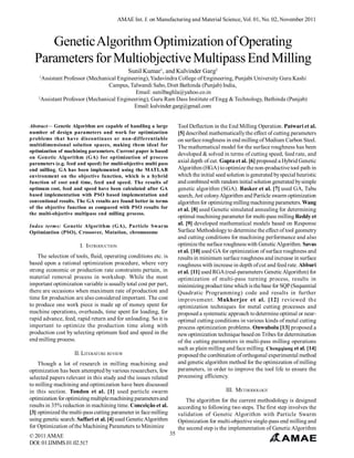 AMAE Int. J. on Manufacturing and Material Science, Vol. 01, No. 02, November 2011

Genetic Algorithm Optimization of Operating
Parameters for Multiobjective Multipass End Milling
Sunil Kumar1, and Kulvinder Garg2
1

Assistant Professor (Mechanical Engineering), Yadavindra College of Engineering, Punjabi University Guru Kashi
Campus, Talwandi Sabo, Distt Bathinda (Punjab) India,
Email: sunilbaghla@yahoo.co.in
2
Assistant Professor (Mechanical Engineering), Guru Ram Dass Institute of Engg & Technology, Bathinda (Punjab)
Email: kulvinder.garg@gmail.com

Tool Deflection in the End Milling Operation. Patwari et al.
[5] described mathematically the effect of cutting parameters
on surface roughness in end milling of Medium Carbon Steel.
The mathematical model for the surface roughness has been
developed & solved in terms of cutting speed, feed rate, and
axial depth of cut. Gupta et al. [6] proposed a Hybrid Genetic
Algorithm (HGA) to optimize the non-productive tool path in
which the initial seed solution is generated by special heuristic
and combined with random initial solution generated by simple
genetic algorithm (SGA). Basker et al. [7] used GA, Tabu
search, Ant colony Algorithm and Particle swarm optimization
algorithm for optimizing milling machining parameters. Wang
et al. [8] used Genetic simulated annealing for determining
optimal machining parameter for multi-pass milling Reddy et
al. [9] developed mathematical models based on Response
Surface Methodology to determine the effect of tool geometry
and cutting conditions for machining performance and also
optimize the surface roughness with Genetic Algorithm. Savas
et al. [10] used GA for optimization of surface roughness and
results in minimum surface roughness and increase in surface
roughness with increase in depth of cut and feed rate. Abburi
et al. [11] used RGA (real-parameters Genetic Algorithm) for
optimization of multi-pass turning process, results in
minimizing product time which is the base for SQP (Sequential
Quadratic Programming) code and results in further
improvement. Mukherjee et al. [12] reviewed the
optimization techniques for metal cutting processes and
proposed a systematic approach to determine optimal or nearoptimal cutting conditions in various kinds of metal cutting
process optimization problems. Onwubolu [13] proposed a
new optimization technique based on Tribes for determination
of the cutting parameters in multi-pass milling operations
such as plain milling and face milling. Chengqiang et al. [14]
proposed the combination of orthogonal experimental method
and genetic algorithm method for the optimization of milling
parameters, in order to improve the tool life to ensure the
processing efficiency.

Abstract— Genetic Algorithm are capable of handling a large
number of design parameters and work for optimization
problems that have discontinues or non-differentiable
multidimensional solution spaces, making them ideal for
optimization of machining parameters. Current paper is based
on Genetic Algorithm (GA) for optimization of process
parameters (e.g. feed and speed) for multi-objective multi pass
end milling. GA has been implemented using the MATLAB
environment on the objective function, which is a hybrid
function of cost and time, feed and speed. The results of
optimum cost, feed and speed have been calculated after GA
based implementation with PSO based implementation and
conventional results. The GA results are found better in terms
of the objective function as compared with PSO results for
the multi-objective multipass end milling process.
Index terms: Genetic Algorithm (GA), Particle Swarm
Optimization (PSO), Crossover, Mutation, chromosome

I. INTRODUCTION
The selection of tools, fluid, operating conditions etc. is
based upon a rational optimization procedure, where very
strong economic or production rate constraints pertain, in
material removal process in workshop. While the most
important optimization variable is usually total cost per part,
there are occasions when maximum rate of production and
time for production are also considered important. The cost
to produce one work piece is made up of money spent for
machine operations, overheads, time spent for loading, for
rapid advance, feed, rapid return and for unloading. So it is
important to optimize the production time along with
production cost by selecting optimum feed and speed in the
end milling process.
II. LITERATURE REVIEW
Though a lot of research in milling machining and
optimization has been attempted by various researchers, few
selected papers relevant in this study and the issues related
to milling machining and optimization have been discussed
in this section. Tondon et al. [1] used particle swarm
optimization for optimizing multiple machining parameters and
results in 35% reduction in machining time. Conceição et al.
[3] optimized the multi-pass cutting parameter in face milling
using genetic search. Saffari et al. [4] used Genetic Algorithm
for Optimization of the Machining Parameters to Minimize
© 2011 AMAE
DOI: 01.IJMMS.01.02.517

III. METHODOLOGY
The algorithm for the current methodology is designed
according to following two steps. The first step involves the
validation of Genetic Algorithm with Particle Swarm
Optimization for multi-objective single-pass end milling and
the second step is the implementation of Genetic Algorithm
35

 
