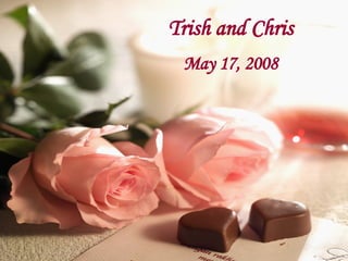 Trish and Chris May 17, 2008 