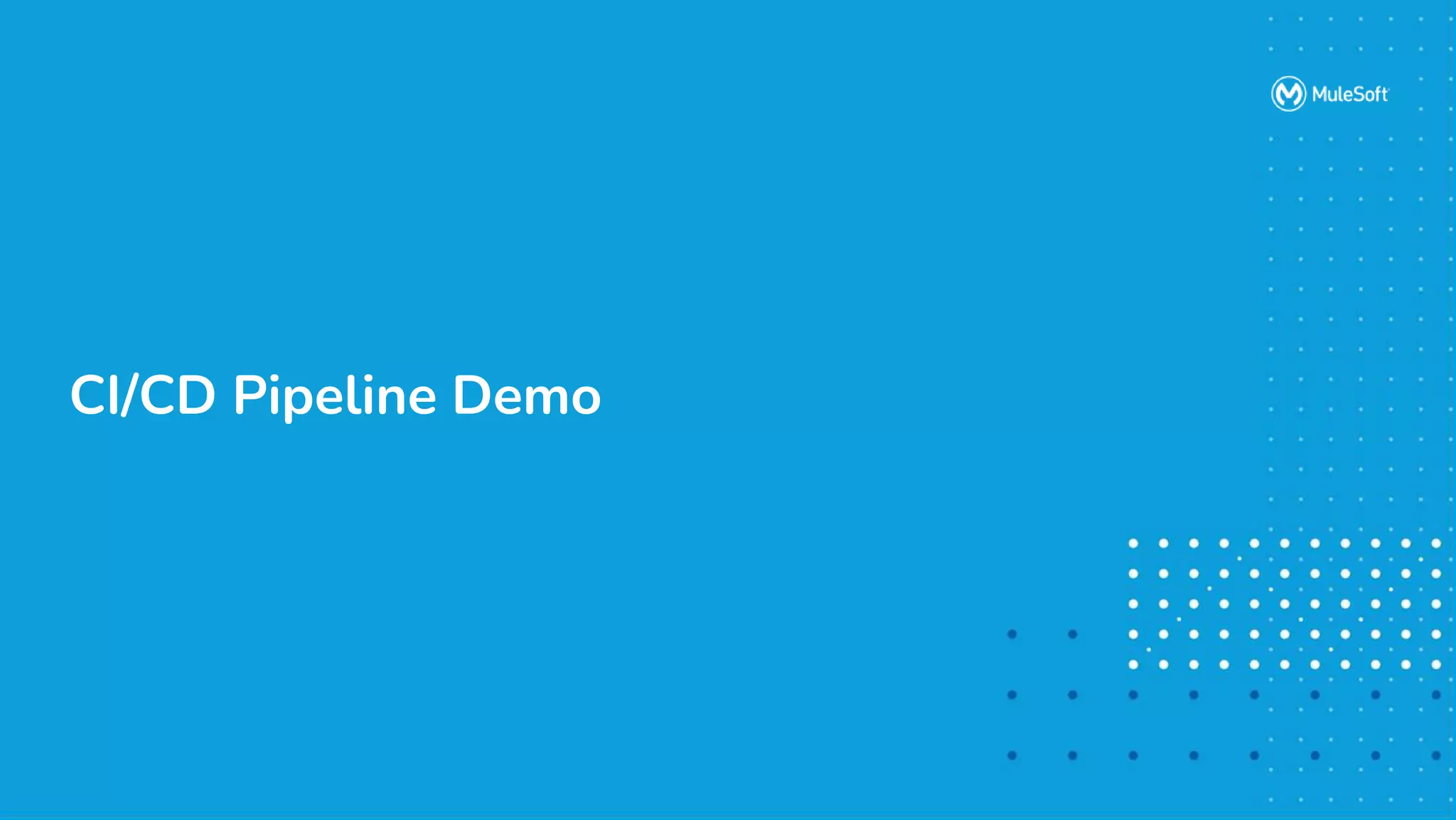All contents © MuleSoft, LLC
CI/CD Pipeline Demo
 