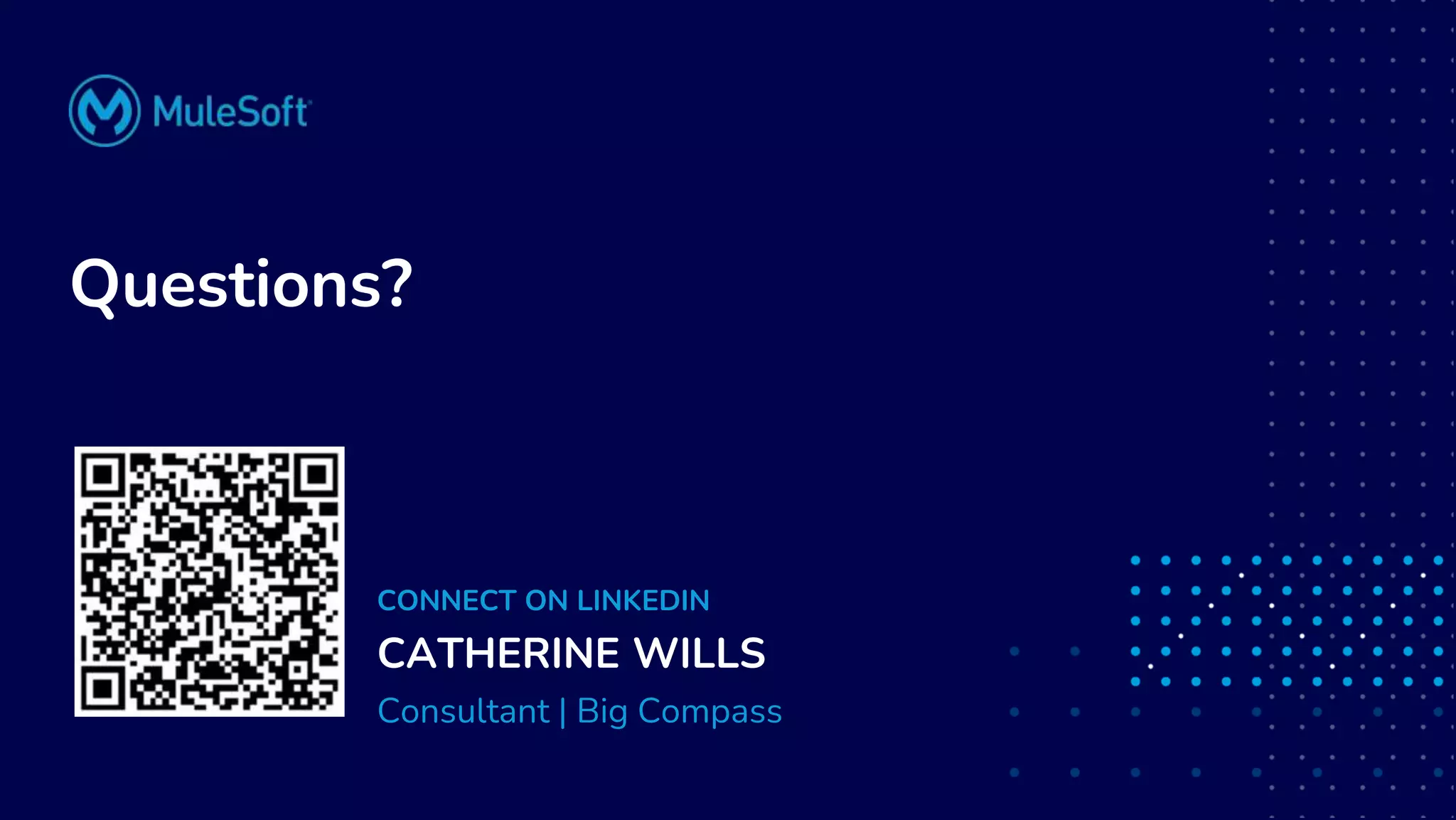 All contents © MuleSoft, LLC
Questions?
CONNECT ON LINKEDIN
CATHERINE WILLS
Consultant | Big Compass
 
