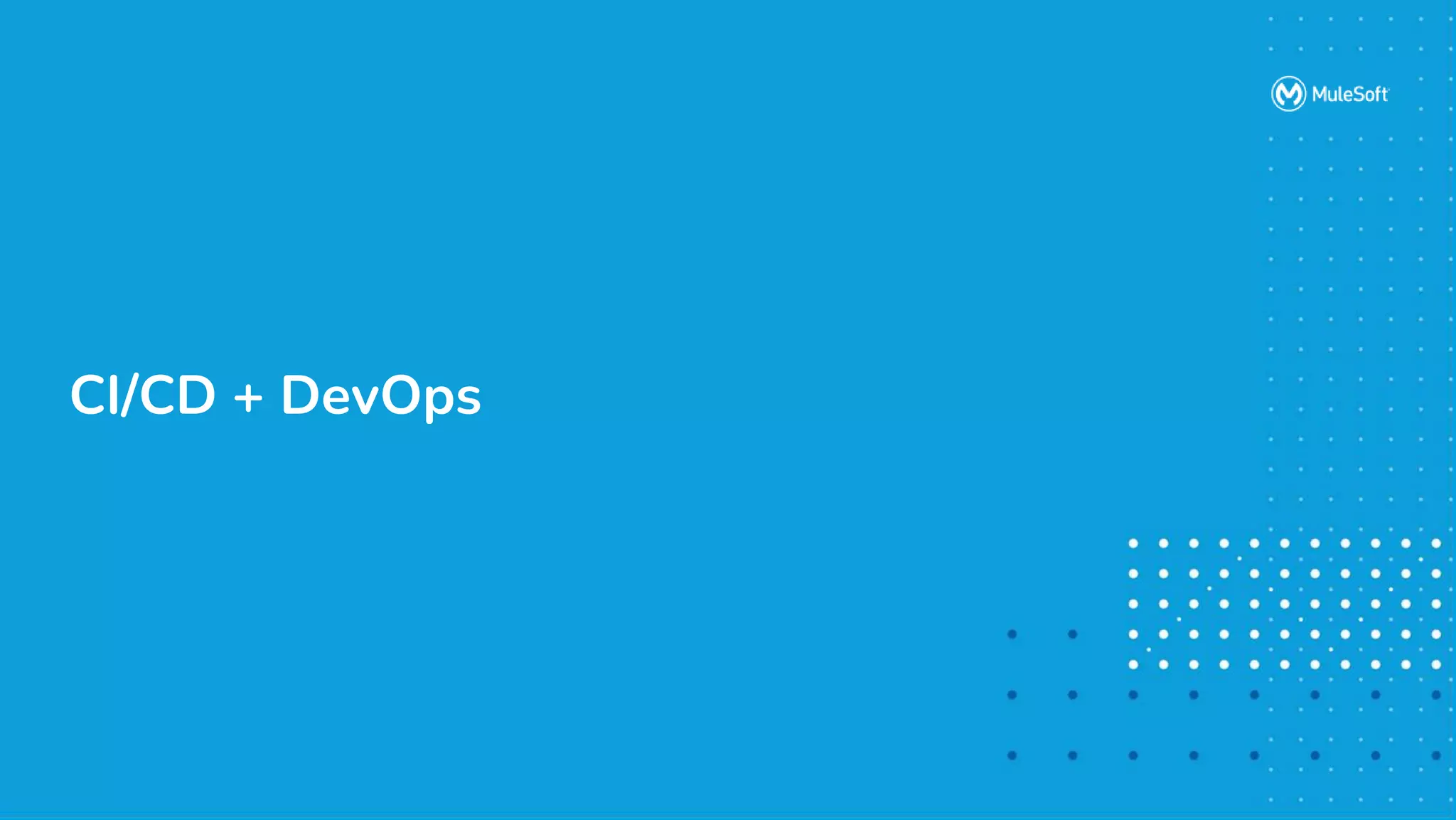 All contents © MuleSoft, LLC
CI/CD + DevOps
 