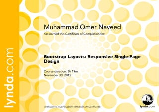 Muhammad Omer Naveed
Course duration: 3h 19m
November 30, 2015
certificate no. 6CB75CEB0F14498386513A1C3A492168
Bootstrap Layouts: Responsive Single-Page
Design
has earned this Certificate of Completion for:
 