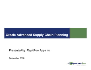 Welcome to online seminar
on
Oracle Advanced Supply Chain Planning
Presented by: Rapidflow Apps Inc
September 2010
 