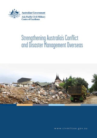 Strengthening Australia’s Conflict
and Disaster Management Overseas




                  w w w.c i v m i l co e . gov. au
 
