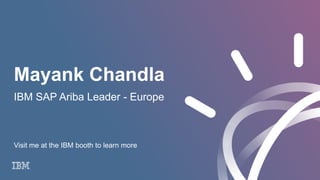 Mayank Chandla
IBM SAP Ariba Leader - Europe
Visit me at the IBM booth to learn more
 