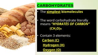 • The simplest biomolecules
• The word carbohydrate literally
means “HYDRATES OF CARBON”
(CH2O)n
• Contain 3 elements:
Carbon (C)
Hydrogen (H)
Oxygen (O)
 