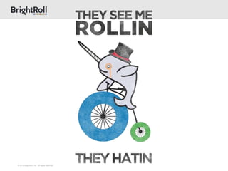 © 2013 BrightRoll, Inc. All rights reserved.
 