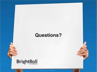 © 2013 BrightRoll, Inc. All rights reserved.
Questions?
 