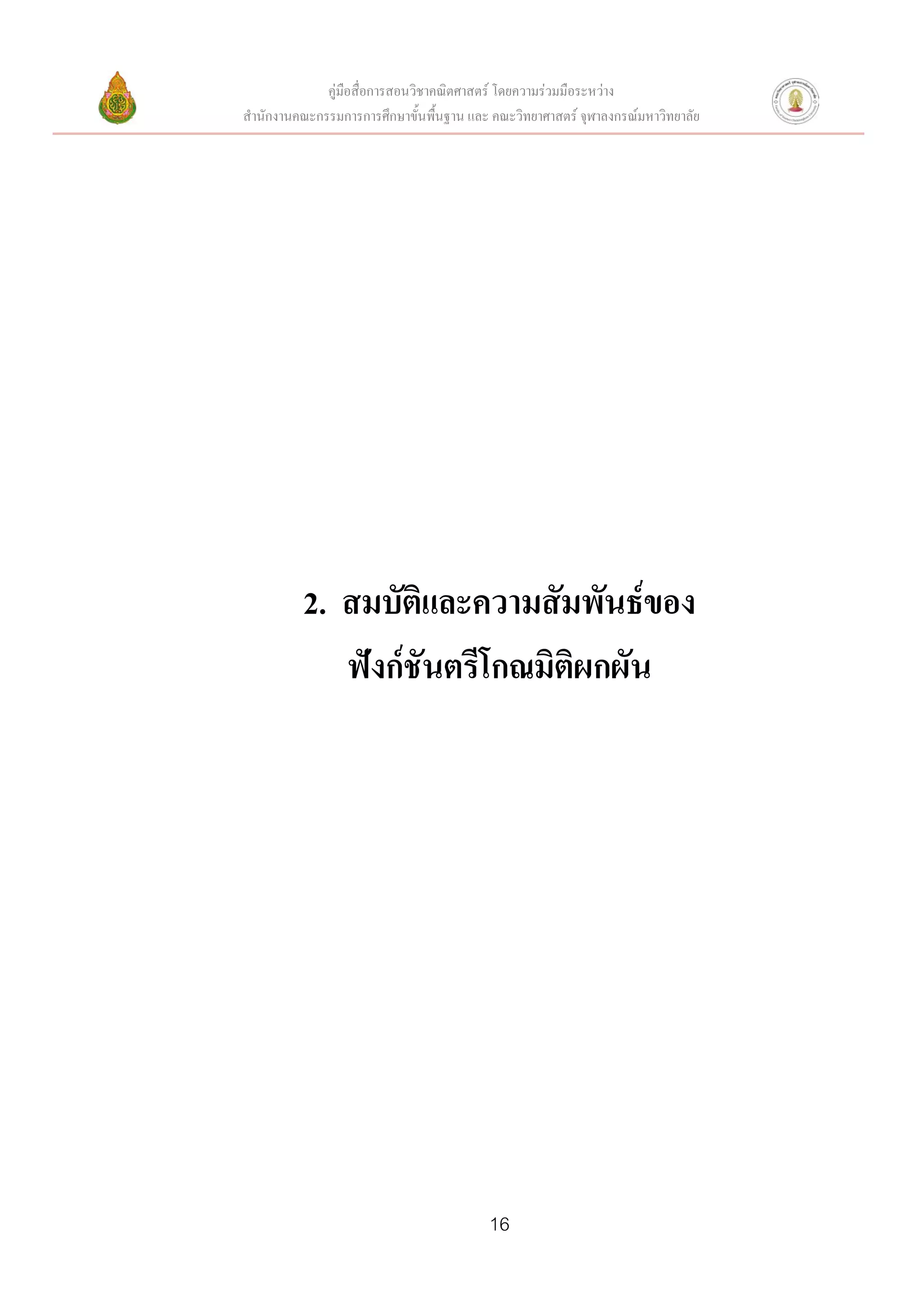 คู่มือสื่อการสอนวิชาคณิตศาสตร์ โดยความร่วมมือระหว่าง
สานักงานคณะกรรมการการศึกษาขั้นพื้นฐาน และ คณะวิทยาศาสตร์ จุฬาลงกรณ์มหาวิทยาลัย




          2. สมบัตและความสัมพันธ์ของ
                   ิ
             ฟังก์ชันตรีโกณมิติผกผัน




                                          16
 