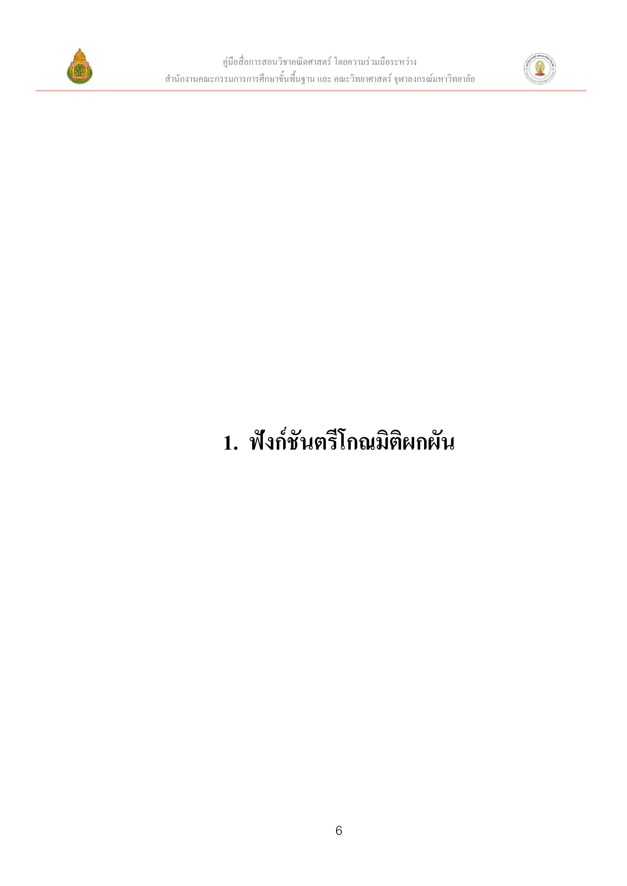 คู่มือสื่อการสอนวิชาคณิตศาสตร์ โดยความร่วมมือระหว่าง
สานักงานคณะกรรมการการศึกษาขั้นพื้นฐาน และ คณะวิทยาศาสตร์ จุฬาลงกรณ์มหาวิทยาลัย




              1. ฟังก์ชันตรีโกณมิติผกผัน




                                          6
 