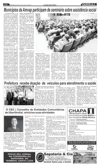 07 GERAL07 Uberlândia, de 18 a 31 de julho de 2014 A VOZ DO POVOA VOZ DO POVO
www.jornalavozdopovo.com.br
MunicípiosdaAmvapparticipamdesemináriosobreassistênciasocial
CHAPA1Renovação e Ação
Com Presidente Lúcia Mattos e
Vice Presidente Gleide Moreira
1ª Tesoureira - Elizângela Rodrigues
2º Tesoureiro - Carlos Eduardo Tararan do Amaral
1ª Secretária - Carmen Lúcia Vieira
2º Secretária - Paulo Marcos Quites
Conselho Fiscal -
Ana Paula Gabriel
Cristina Ochoa
Otávio Ferreira Borges
Suplentes
Eliane Cristina da Silva Ferreira
José Messias
Jhonatan Fidélis Ferreira
Todos nós juntos vamos trabalhar e buscar parcerias com o poder
público, como Executivo e Legislativo para conseguir creche, escola e
uma Unidade Básica de Saúde, mais segurança, esporte e lazer. rever a
situação das quadras Lezu, e se for possível fazer de tudo para que ela
volte para a comunidade do bairro. Contamos também com a parceria
das associações dos bairros Martins e Osvaldo Resende.
20 de Julho de 2014, das 9:00 às 16:00h
Na Igreja Presbiteriana, Rua Itabira, nº 800, B. Daniel Fonseca
D NIELO N S E C A
U B E RLÂNDIAEU
EU
AMOCUIDO
PEGUE SEU JORNAL
NA COPIADORA OU
SAPATARIA DO
TERMINAL SANTA LUZIA
 