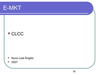 18
E-MKT
CLCC
 Nuno Leal Ângelo
 2007
 