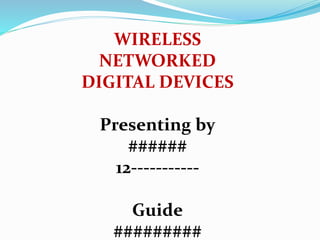 WIRELESS
NETWORKED
DIGITAL DEVICES
Presenting by
######
12-----------
Guide
#########
 