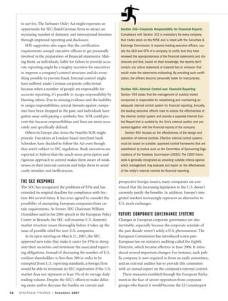 to survive. The Sarbanes-Oxley Act might represent an
opportunity for SEC-listed German firms to attract an
increasing number of domestic and international investors
through improved reporting and disclosure.
SOX supporters also argue that the certification
requirements compel executive officers to get personally
involved in the preparation of financial statements. Mak-
ing them, as individuals, liable for failure to provide accu-
rate reporting might be a mighty incentive for executives
to improve a company’s control structure and do every-
thing possible to prevent fraud. Internal control might
have suffered under German corporate collectivism
because when a number of people are responsible for
accurate reporting, it’s possible to escape responsibility by
blaming others. Due to missing evidence and the inability
to assign responsibilities, several lawsuits against compa-
nies have been dropped in the past, and individuals have
gotten away with paying a symbolic fine. SOX could pre-
vent this because responsibilities and fines are more accu-
rately and specifically defined.
Others in Europe also stress the benefits SOX might
provide. Executives at London-based merchant bank
Schroders have decided to follow the Act even though
they aren’t subject to SEC regulation. Bank executives are
reported to believe that the much more prescriptive and
rigorous approach to control makes them aware of weak-
nesses in their internal controls and helps them to avoid
costly mistakes and inefficiencies.
THE SEC RESPONSE
The SEC has recognized the problems of FPIs and has
extended its original deadline for compliance with Sec-
tion 404 several times. It has even agreed to consider the
possibility of exempting European companies from cer-
tain requirements. As former SEC Chairman William
Donaldson said in his 2004 speech in the European Policy
Center in Brussels, the SEC will examine U.S. domestic
market structure issues thoroughly before it takes up the
issue of possible relief for non-U.S. companies.
At its open meeting on March 21, 2007, the SEC
approved new rules that make it easier for FPIs to dereg-
ister their securities and terminate the associated report-
ing obligations. Instead of decreasing the number of U.S.
resident shareholders to less than 300 in order to be
exempted from U.S. reporting standards, a foreign firm
would be able to terminate its SEC registration if the U.S.
market does not represent at least 5% of its average daily
trading volume. Despite the SEC’s efforts to make delist-
ing easier and to decrease the burden on current and
prospective foreign issuers, many companies are con-
vinced that the increasing legislation in the U.S. doesn’t
currently justify the benefits. In addition, Europe’s inte-
grated markets increasingly represent an alternative to
U.S. stock exchanges.
FUTURE CORPORATE GOVERNANCE SYSTEMS
Changes in European corporate governance are also
inevitable, especially because the corporate scandals of
the past decade weren’t solely a U.S. phenomenon. The
European Commission has introduced a new pan-
European law on statutory auditing called the Eighth
Directive, which became effective in June 2006. It intro-
duced several important changes: For instance, each pub-
lic company is now required to form an audit committee,
and an external auditor has to provide this committee
with an annual report on the company’s internal control.
These measures rumbled through the European Parlia-
ment in the face of severe opposition from corporate
groups who feared it would become the EU counterpart
52 STRATEGIC FINANCE I November 2007
Section 302—Corporate Responsibility for Financial Reports
Compliance with Section 302 is mandatory for every company
that trades stock on the NYSE and is listed with the Securities &
Exchange Commission. It requires leading executive officers, usu-
ally the CEO and CFO of a company, to certify that they have
reviewed the appropriateness of the financial statements and dis-
closures and that, based on their knowledge, the reports don’t
contain any untrue statement of material fact or omission that
would make the statements misleading. By providing such certifi-
cation, the officers become personally liable for inaccuracies.
Section 404—Internal Control over Financial Reporting
Section 404 states that the management of publicly traded
companies is responsible for establishing and maintaining an
adequate internal control system for financial reporting. Annually,
the leading executive officers have to assess the effectiveness of
the internal control system and provide a separate Internal Con-
trol Report that is audited by the firm’s external auditor and pre-
sented together with the financial reports of the company.
Section 404 focuses on the effectiveness of the design and
operation of internal controls. Effective internal control systems
must be based on suitable, approved control frameworks that are
established by bodies such as the Committee of Sponsoring Orga-
nizations of the Treadway Commission (COSO). The COSO frame-
work is generally recognized as providing suitable criteria against
which management may evaluate and report on the effectiveness
of the entity’s internal controls for financial reporting.
 