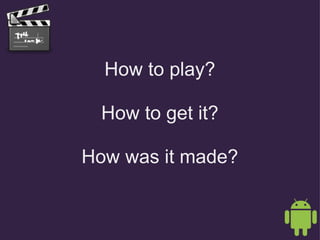 How to play? How to get it? How was it made? 
