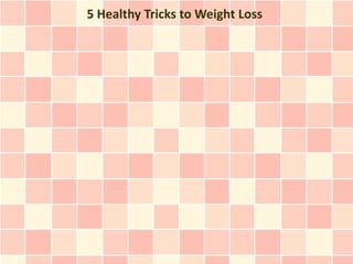 5 Healthy Tricks to Weight Loss
 