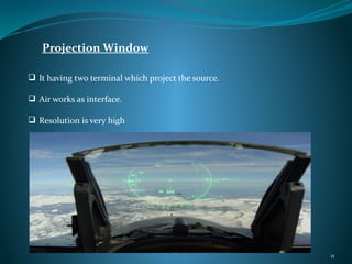Projection Window
 It having two terminal which project the source.
 Air works as interface.
 Resolution is very high
11
 