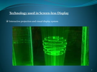 Technology used in Screen-less Display
 Interactive projection and visual display system
7
 