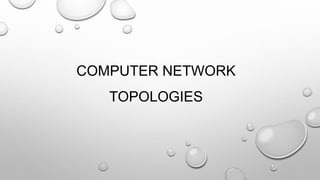 COMPUTER NETWORK
TOPOLOGIES
 