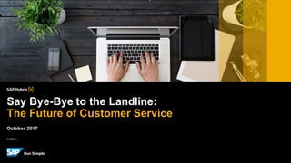 PUBLIC
Say Bye-Bye to the Landline:
The Future of Customer Service
October 2017
 