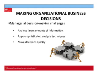 lysis techniques
MAKING ORGANIZATIONAL BUSINESS
DECISIONS
▪Managerial decision-making challenges
• Analyze large amounts of information
• Apply sophisticated ana
• Make decisions quickly
 