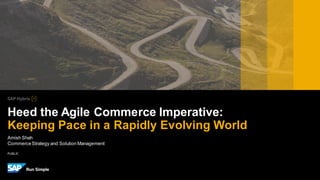 PUBLIC
Amish Shah
CommerceStrategy and Solution Management
Heed the Agile Commerce Imperative:
Keeping Pace in a Rapidly Evolving World
PUBLIC
 